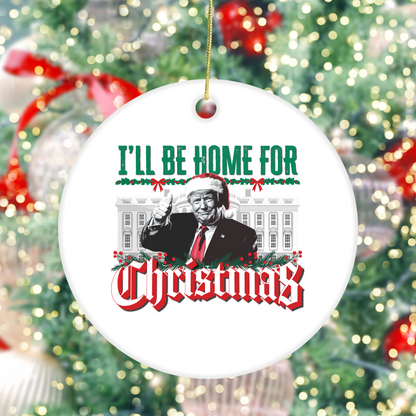 Trump "I"ll be Home for Christmas" - Ceramic Decoration Ornament